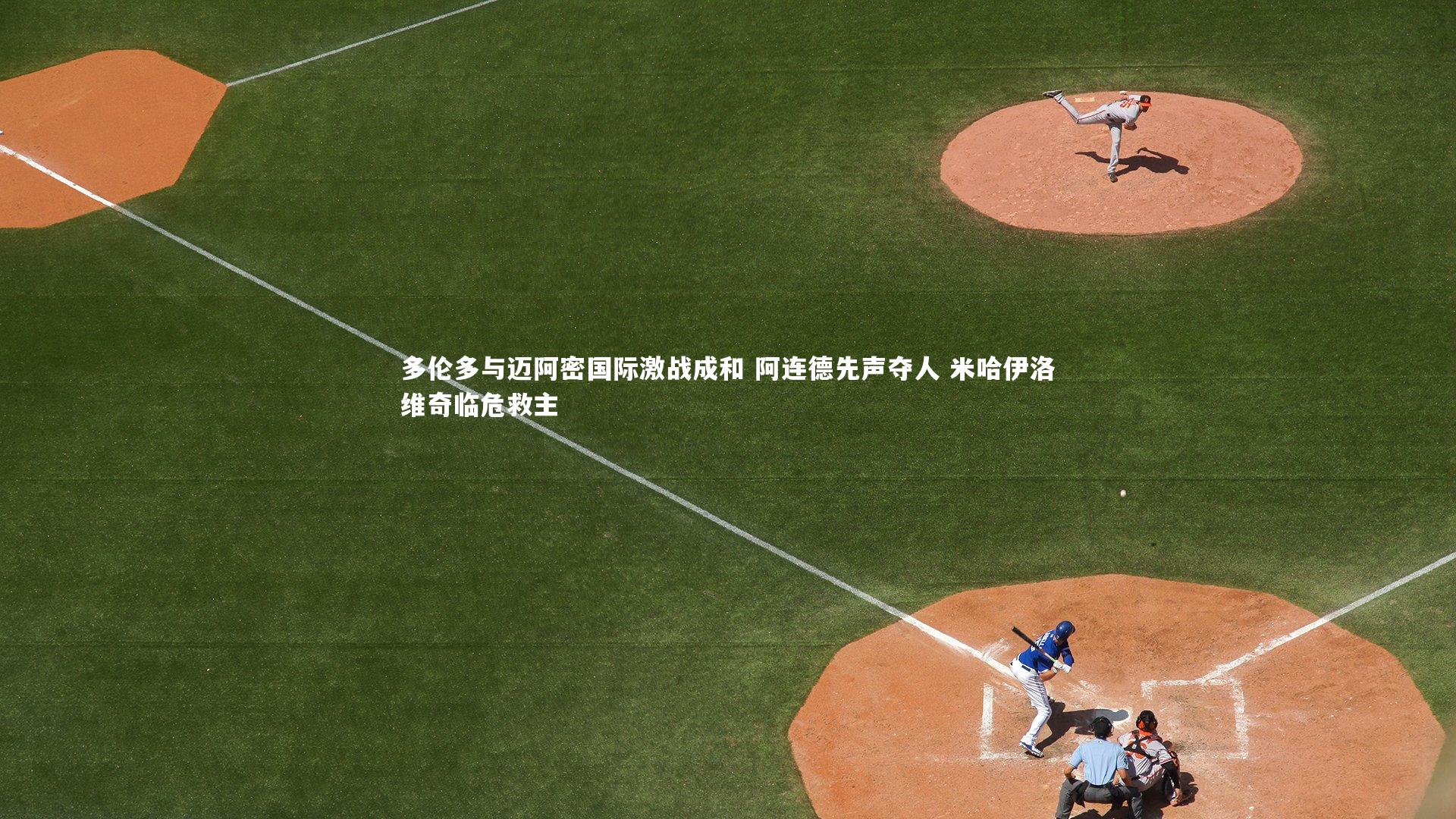多伦多与迈阿密国际激战成和 阿连德先声夺人 米哈伊洛维奇临危救主