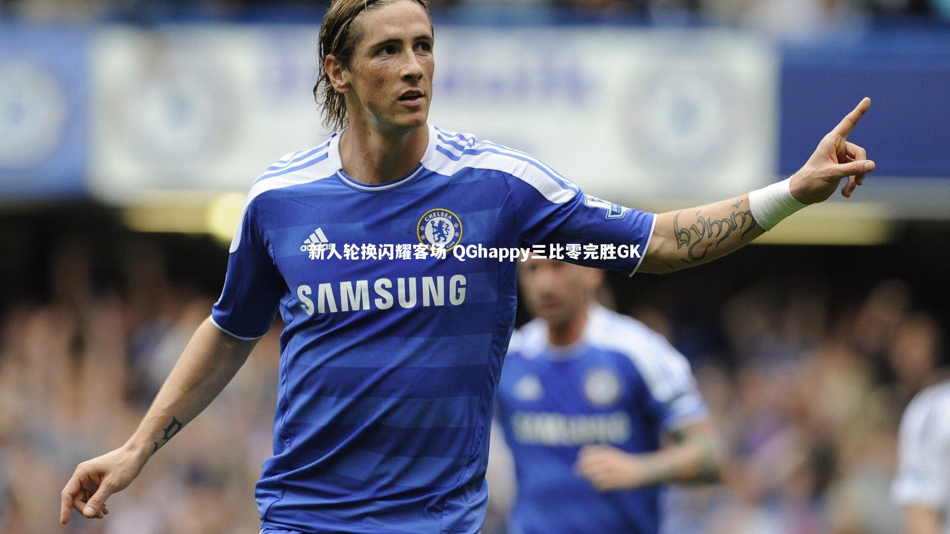 【开云官网登录入口】新人轮换闪耀客场 QGhappy三比零完胜GK