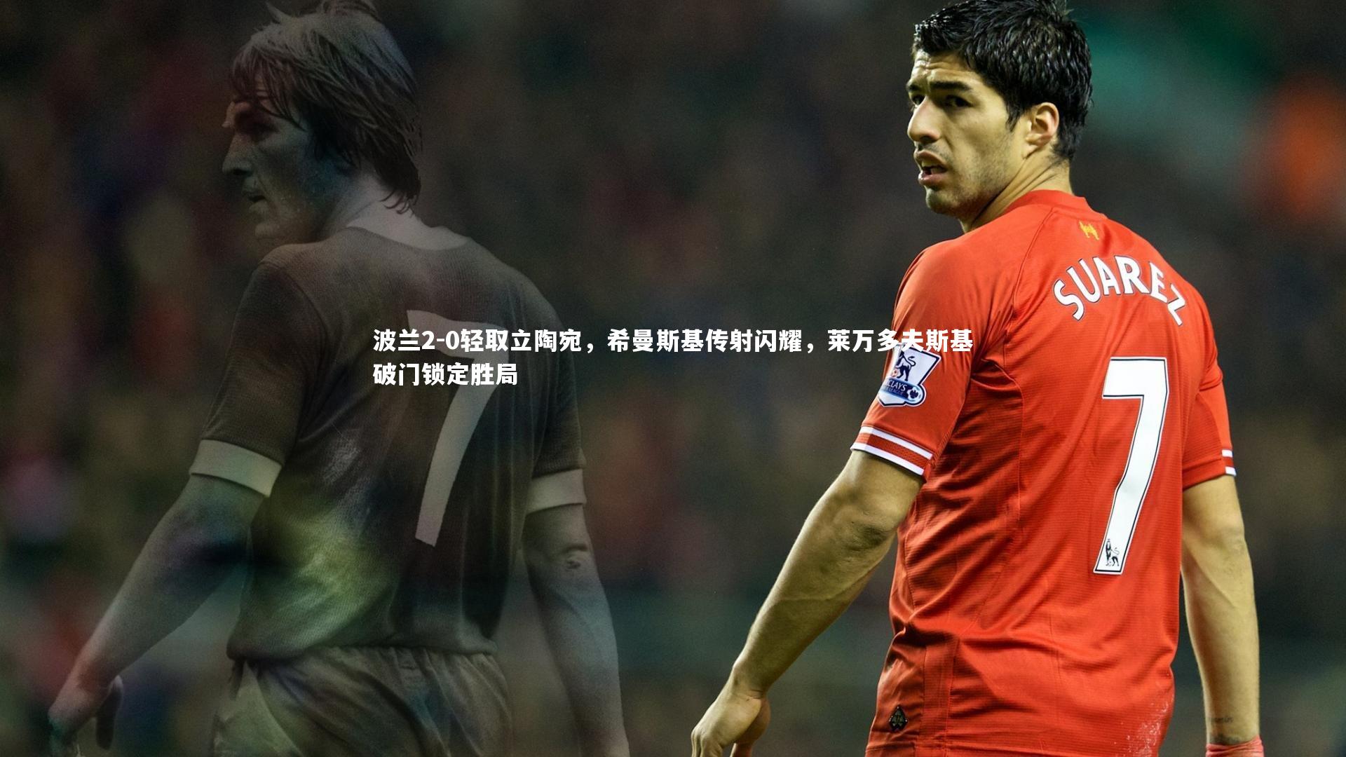 波兰2-0轻取立陶宛，希曼斯基传射闪耀，莱万多夫斯基破门锁定胜局