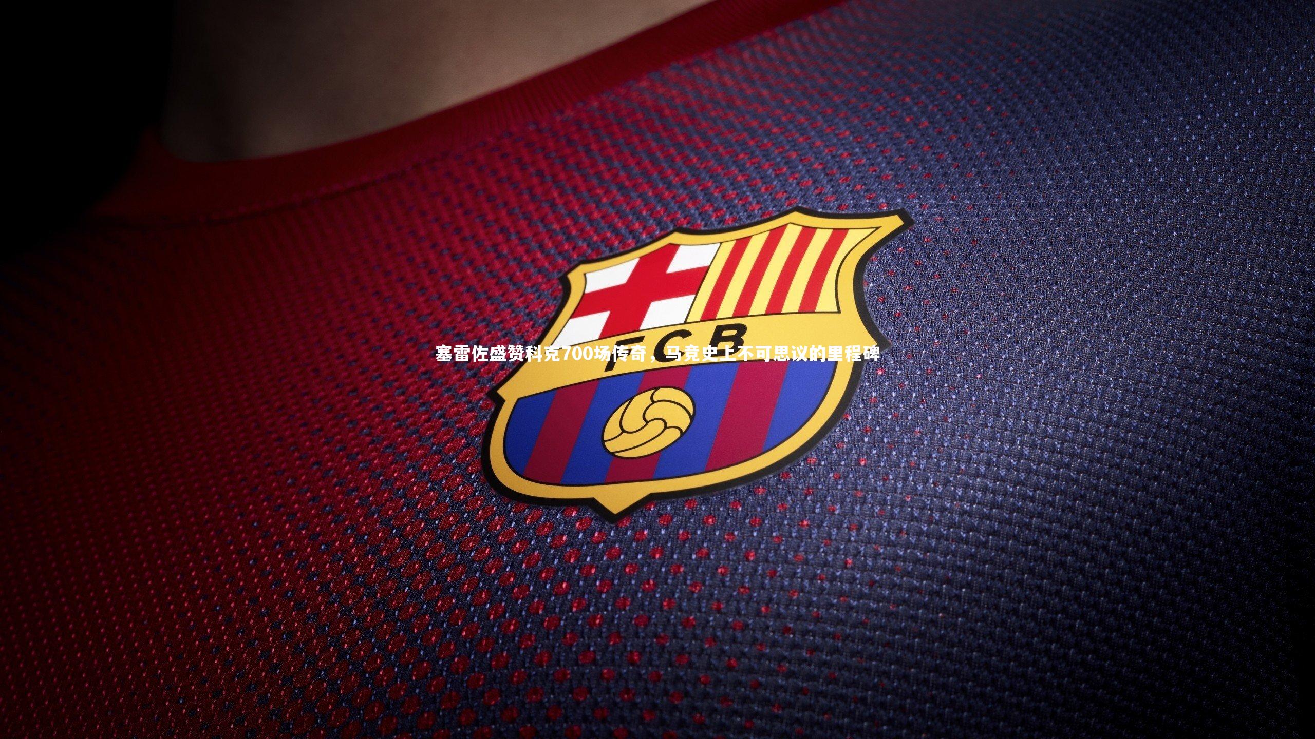 塞雷佐盛赞科克700场传奇，马竞史上不可思议的里程碑