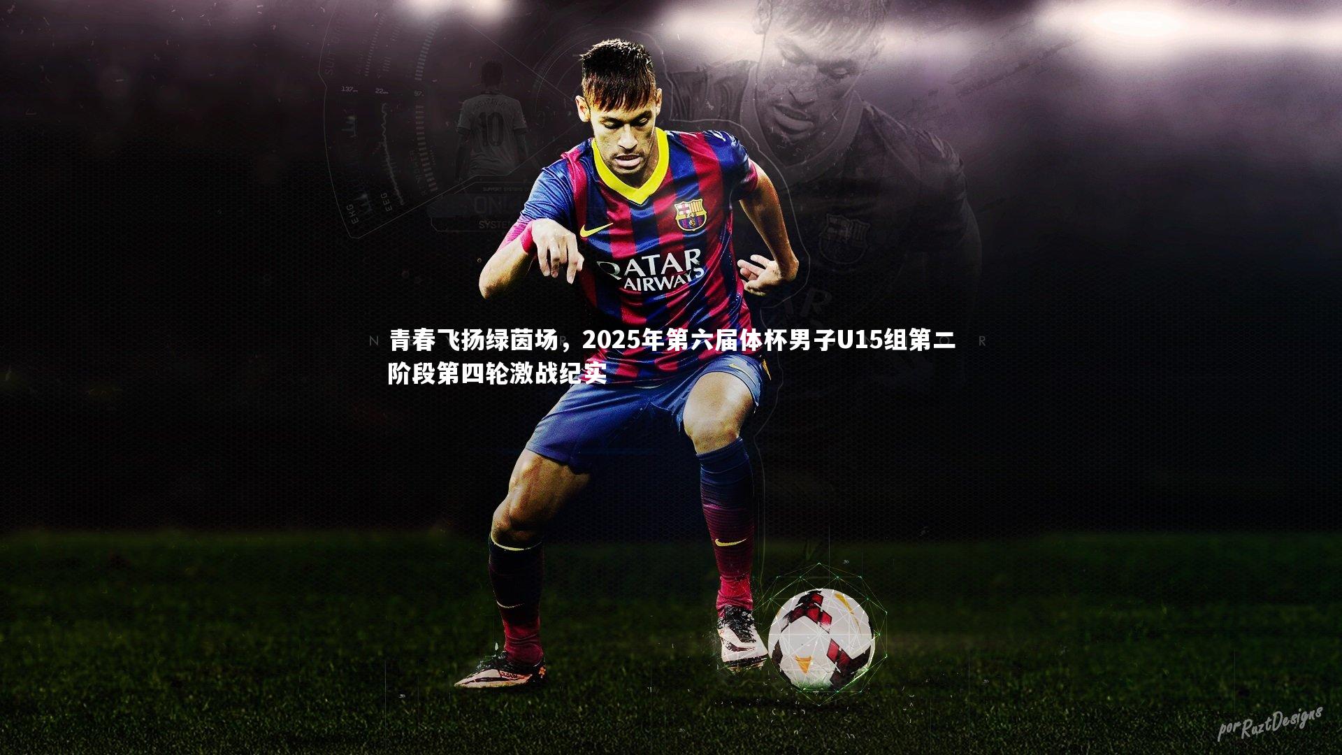 开云体育下载：青春飞扬绿茵场，2025年第六届体杯男子U15组第二阶段第四轮激战纪实